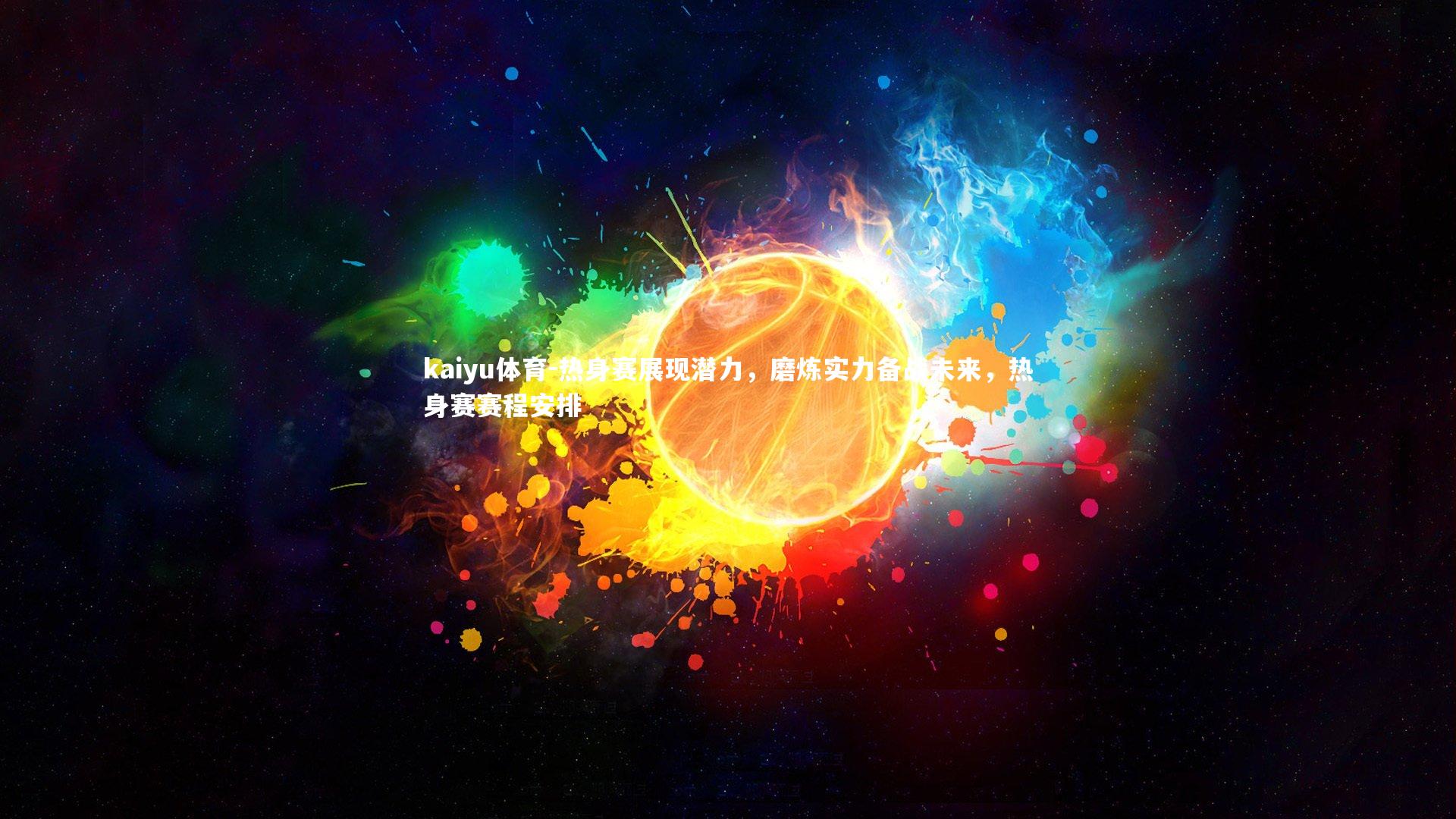 kaiyu体育-热身赛展现潜力，磨炼实力备战未来，热身赛赛程安排