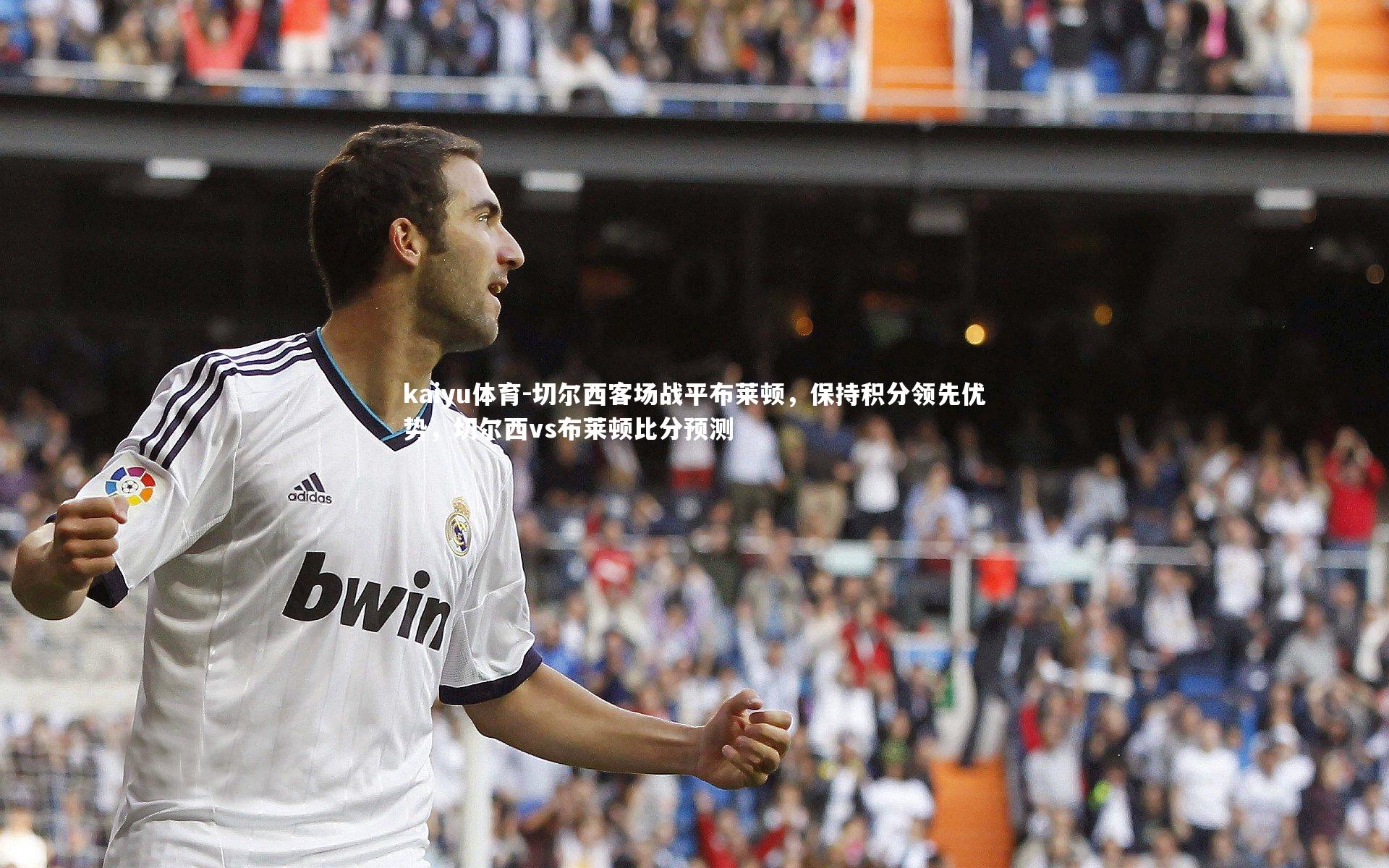 kaiyu体育-切尔西客场战平布莱顿，保持积分领先优势，切尔西vs布莱顿比分预测