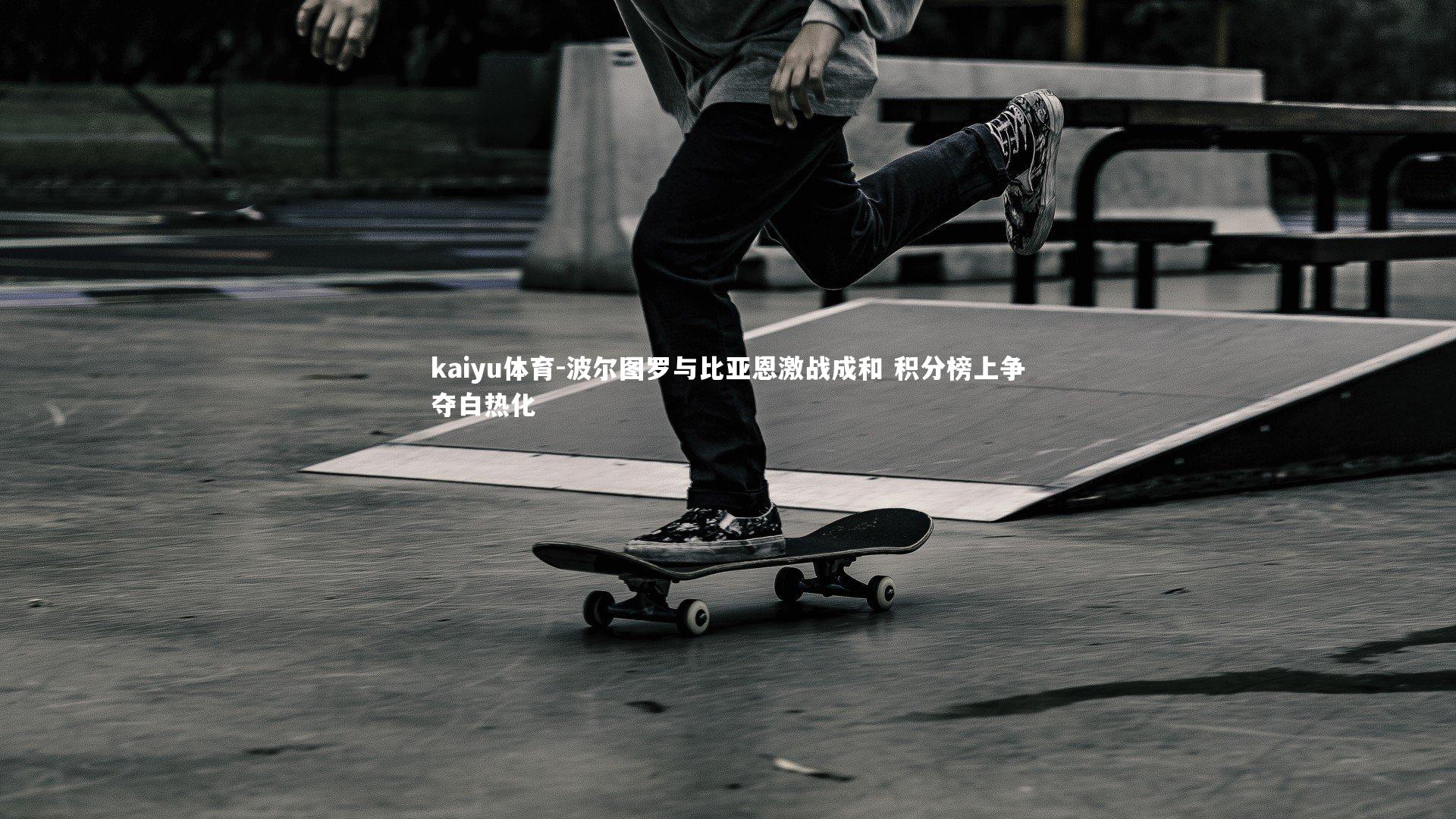 kaiyu体育-波尔图罗与比亚恩激战成和 积分榜上争夺白热化