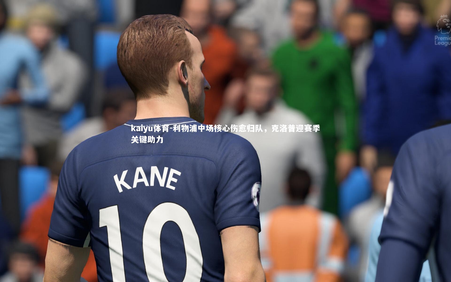 kaiyu体育-利物浦中场核心伤愈归队，克洛普迎赛季关键助力