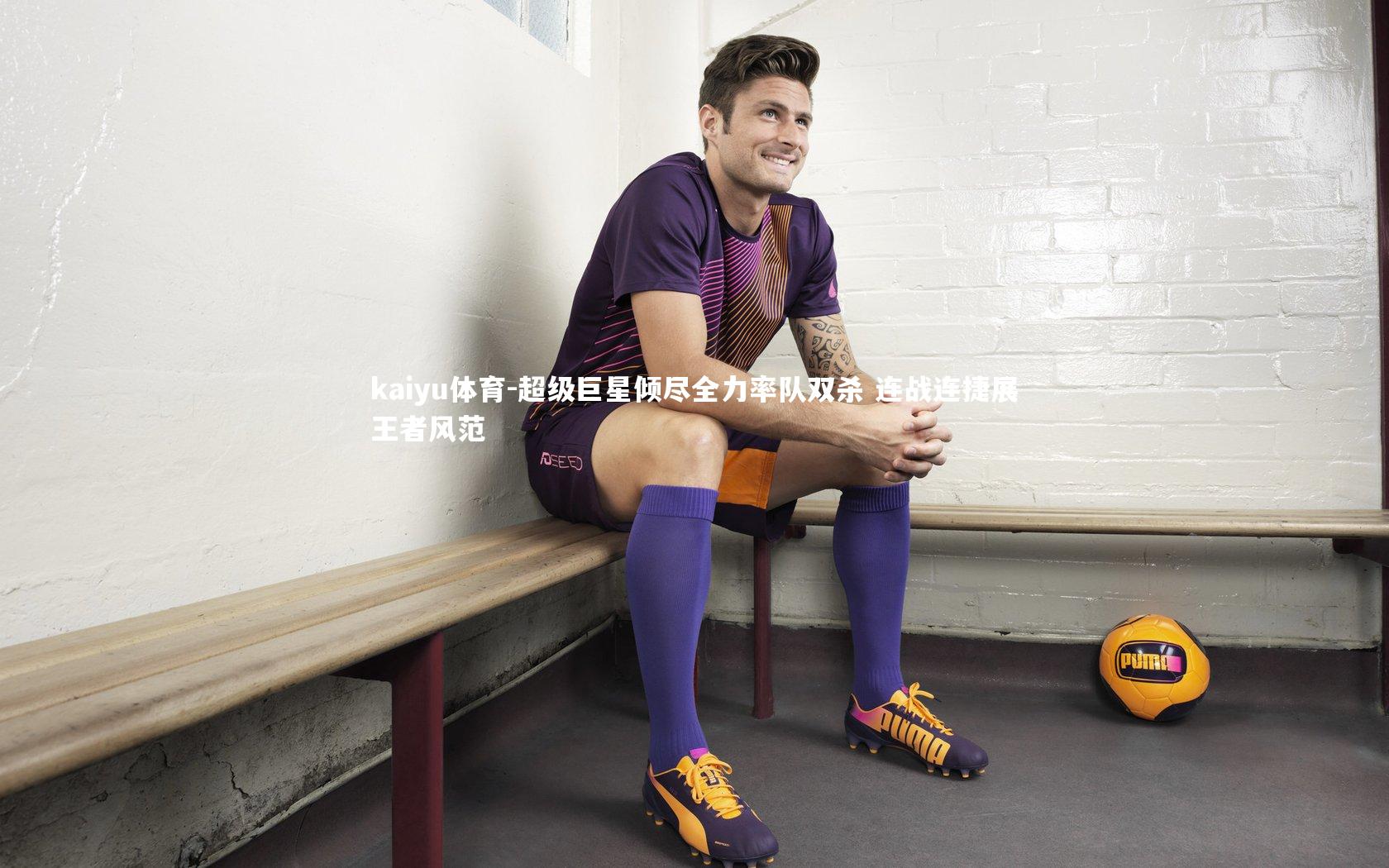 kaiyu体育-超级巨星倾尽全力率队双杀 连战连捷展王者风范