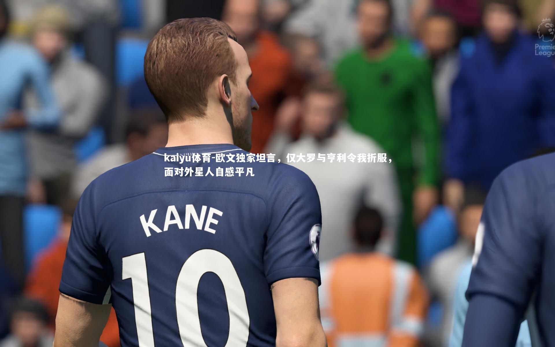 欧文独家坦言，仅大罗与亨利令我折服，面对外星人自感平凡